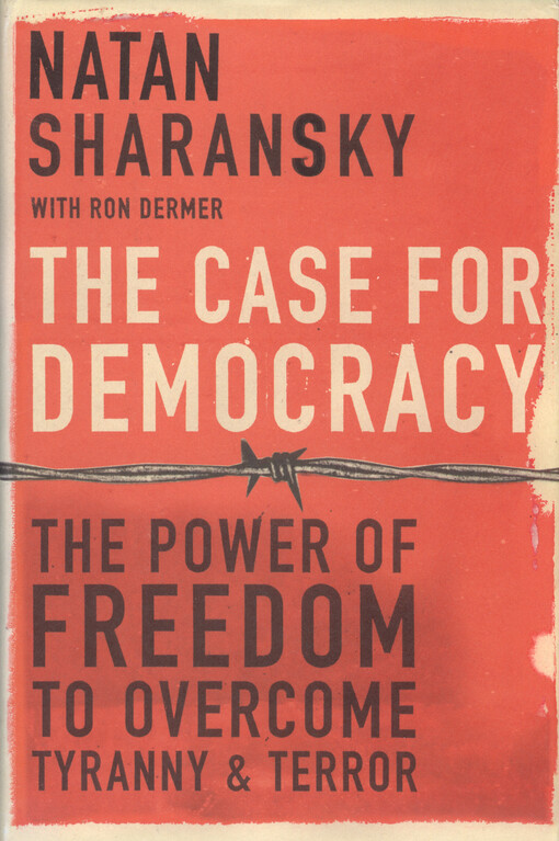The case for democracy : the power of freedom to overcome tyranny and terror