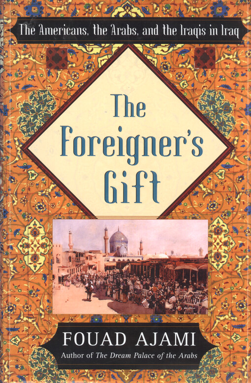 The foreigner's gift : the Americans, the Arabs, and the Iraqis in Iraq