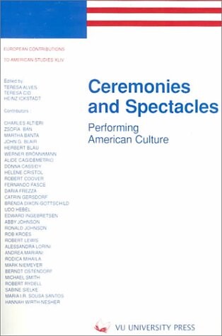 Ceremonies and Spectacles: Performing American Culture (European Contributions to American Studies, 44)