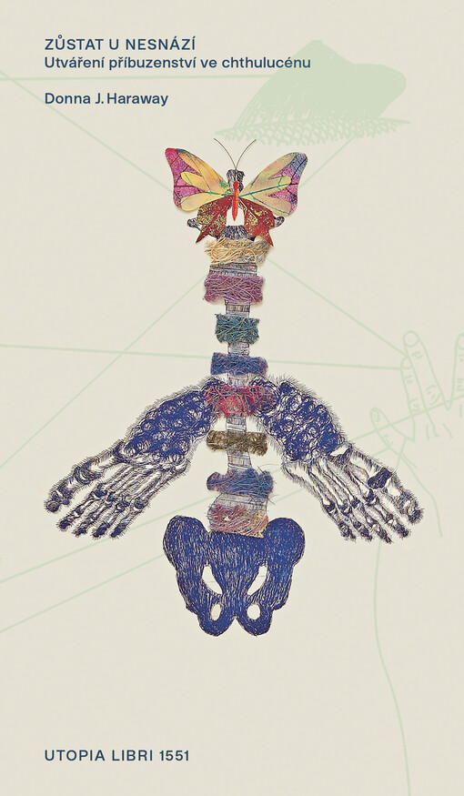 Zůstat u nesnází : utváření příbuzenství ve chthulucénu