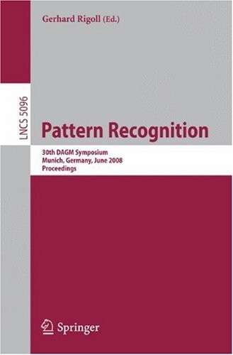 Pattern Recognition: 30th DAGM Symposium Munich, Germany, June 10-13, 2008 Proceedings (Lecture Notes in Computer Science / Image Processing, Computer Vision, Pattern Recognition, and Graphics)