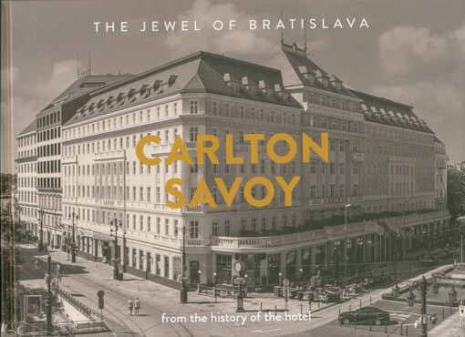 Carlton Savoy : the jewel of Bratislava : from the history of the hotel