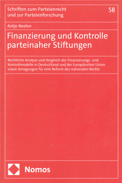 Finanzierung und Kontrolle parteinaher Stiftungen : rechtliche Analyse und Vergleich der Finanzierungs- und Kontrollmodelle in Deutschland und der Europäischen Union sowie Anregungen für eine Reform des nationalen Rechts