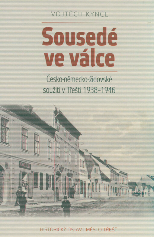 Sousedé ve válce : česko-německo-židovské soužití v Třešti 1938-1946