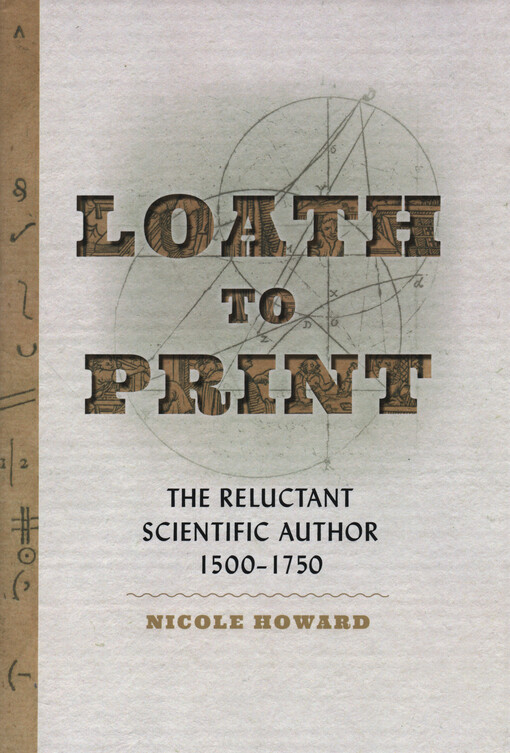 Loath to print : the reluctant scientific author, 1500-1750