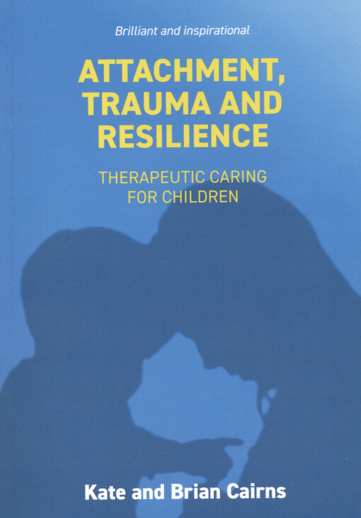 Attachment, trauma and resilience : therapeutic caring for children
