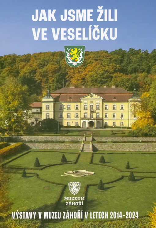Jak jsme žili ve Veselíčku : výstavy v Muzeu Záhoří v letech 2014-2024