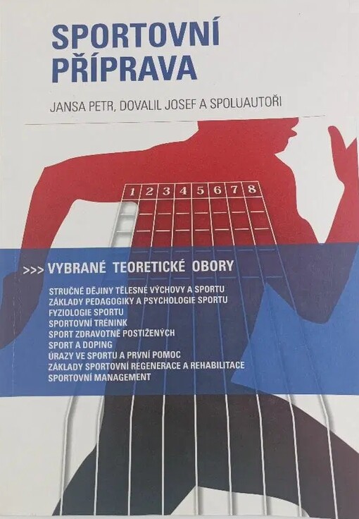 Sportovní příprava : vybrané teoretické obory, stručné dějiny tělesné výchovy a sportu, základy pedagogiky a psychologie sportu, fyziologie sportu, sportovní trénink, sport zdravotně postižených, sport a doping, úrazy ve sportu a první pomoc, základy spor