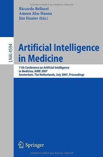Artificial Intelligence in Medicine: 11th Conference on Artificial Intelligence in Medicine in Europe, AIME 2007, Amsterdam, The Netherlands, July ... / Lecture Notes in Artificial Intelligence)
