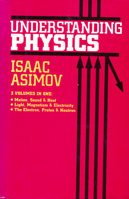 Undestanding physics : 3 volume in 1. Motion, sound, and heat. Light, magnetism, and electricity. The electron, proton, and neutron
