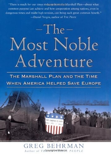 The Most Noble Adventure: The Marshall Plan and the Time When America Helped Save Europe
