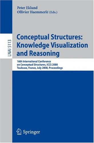 Conceptual structures: knowledge visualization and reasoning : 16th International Conference on Conceptual Structures, ICCS 2008 : Toulouse, France, July 7-11, 2008 : proceedings