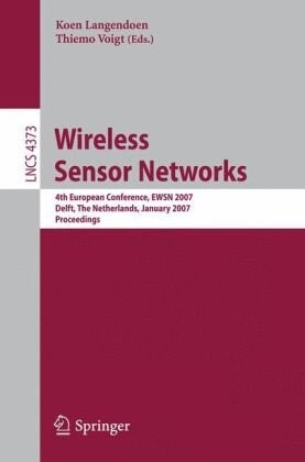 Wireless Sensor Networks: 4th European Conference, EWSN 2007, Delft, The Netherlands, January 29-31, 2007, Proceedings (Lecture Notes in Computer ... Networks and Telecommunications)