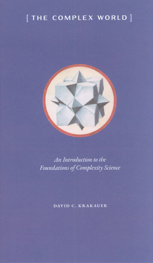 (The complex world) : an introduction to the foundations of complexity science