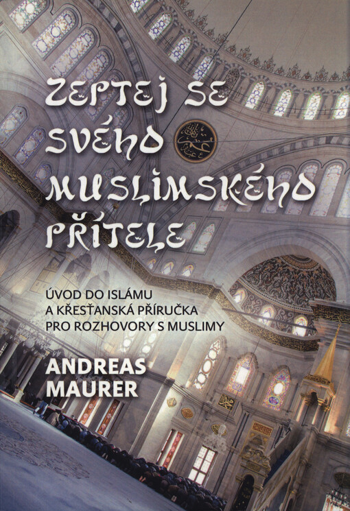 Zeptej se svého muslimského přítele :úvod do islámu a křesťanská příručka pro rozhovory s muslimy