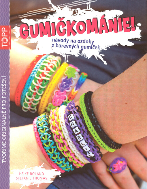 Gumičkománie! :návody na ozdoby z barevných gumiček : tvoříme originálně pro potěšení