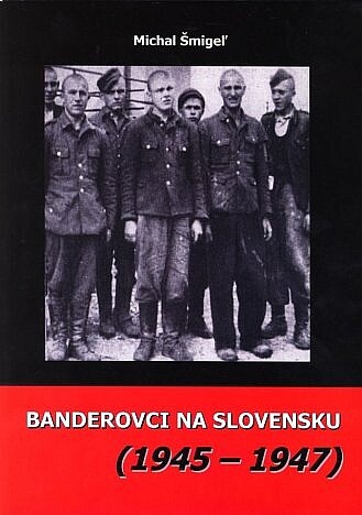 Banderovci na Slovensku (1945–1947) : (niektoré aspekty pôsobenia jednotiek Ukrajinskej povstaleckej armády na území krajiny)