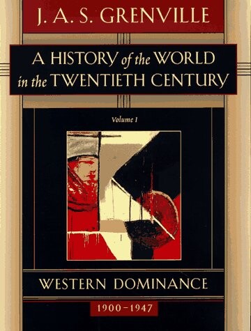 A history of the world in the twentieth century.Vol. I,Western dominance, 1900-1947