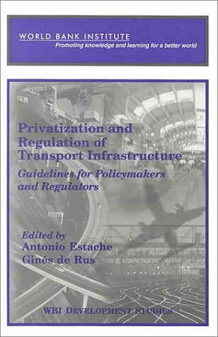 Privatization and regulation of transport infrastructure :guidelines for policymakers and regulators