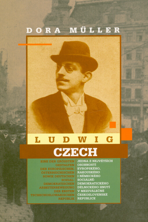 Ludwig Czech : eine der grössten Gestalten der europäischen, österreichischen sowie deutschen sozialidemokratischen Arbeiterbewegung der Ersten Tschechoslowakischen Republik