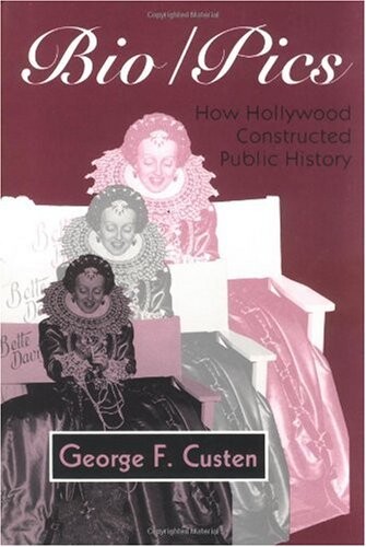 Bio/Pics: How Hollywood Constructed Public History