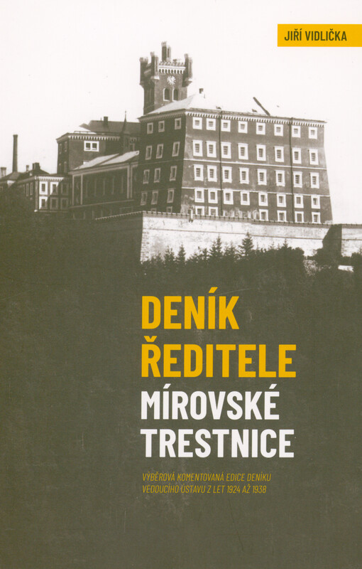 Deník ředitele mírovské trestnice : výběrová komentovaná edice deníku vedoucího ústavu z let 1924 až 1938