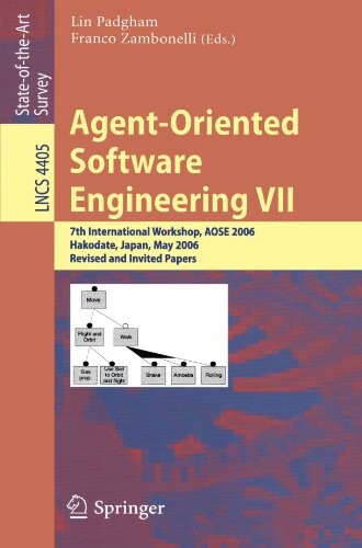 Agent-oriented software engineering VII : 7th international workshop, AOSE 2006, Hakodate, Japan, May 8, 2006 : revised and invited papers