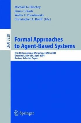 Formal approaches to agent-based systems : third international workshop, FAABS 2004, Greenbelt, MD, USA, April 26-27, 2004 : revised selected papers