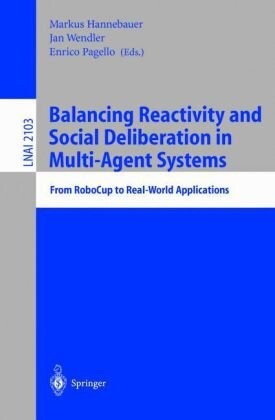 Balancing Reactivity and Social Deliberation in Multi-Agent Systems: From RoboCup to Real-World Applications (Lecture Notes in Computer Science / Lecture Notes in Artificial Intelligence)