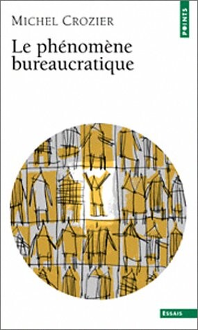 Le phénomene bureaucratique : essai sur les tendances bureaucratiques des systemes d'organisation modernes et sur leurs relations en France avec le systeme social et culturel