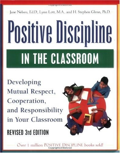 Positive Discipline in the Classroom, Revised 3rd Edition: Developing Mutual Respect, Cooperation, and Responsibility in Your Classroom
