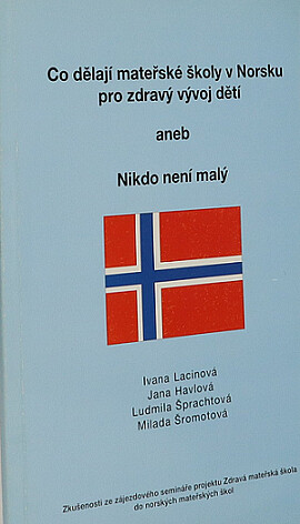 Co dělají mateřské školy v Norsku pro zdravý vývoj dětí, aneb, Nikdo není malý : zkušenosti ze zájezdového semináře projektu Zdravá mateřská škola do norských mateřských škol