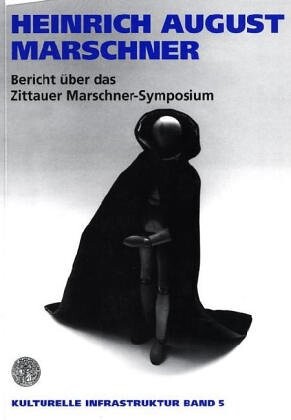 Heinrich August Marschner :Bericht über das Zittauer Marschner-Symposium