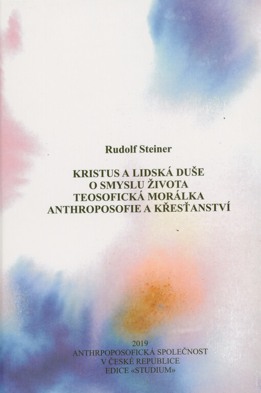 O smyslu života ; Teosofická morálka ; Kristus a lidská duše ; Anthroposofie a křesťanství : 10 přednášek proslovených v Kodani a Norrköpingu od 23. do 30. května 1912 a od 12. do 16. července 1914