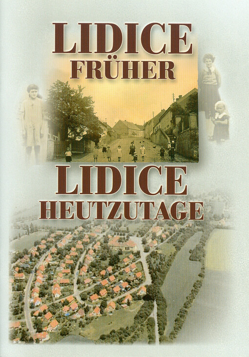 Lidice früher, Lidice heutzutage /vorbereitet von Renata Hanzlíková in der Zusammenarbeit mit Přemysl Veverka