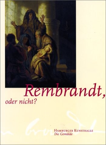 Rembrandt, oder nicht? :Zeichnungen von Rembrandt und seinem Kreis aus den Hamburger und Bremer Kupferstichkabinetten : Kunsthalle Bremen 15. Oktober 2000 bis 21. Januar 2001