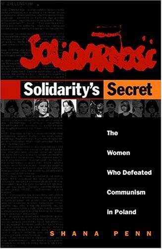 Solidarity's Secret: The Women Who Defeated Communism in Poland