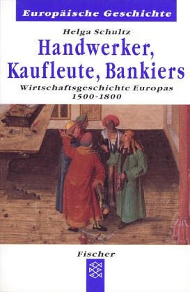 Handwerker, Kaufleute, Bankiers :Wirtschaftsgeschichte Europas 1500-1800