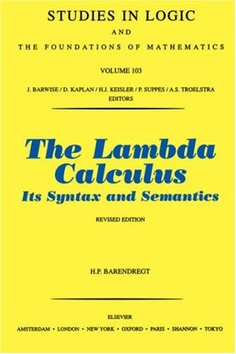 The Lambda Calculus, Its Syntax and Semantics (Studies in Logic and the Foundations of Mathematics, Volume 103). Revised Edition