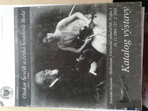 Otakar Ševčík a česká houslová škola : katalog výstavy : Národní muzeum Praha - Hollareum, 10.12.2004-27.2.2005