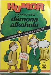 Humor v království démona alkoholu, aneb, Anekdoty alkoholické a opilecké.