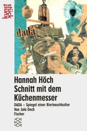 Hannah Hoch : Schnitt mit dem Küchenmesser Dada durch die letzte weimarer Bierbauchkulturepoche Deutschlands