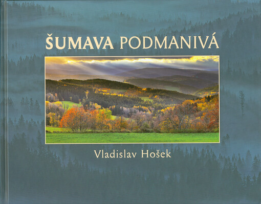 Šumava podmanivá = Böhmerwald fesselnd = Šumava captivating