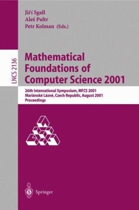 Mathematical Foundations of Computer Science 2001: 26th International Symposium, MFCS 2001 Marianske Lazne, Czech Republic, August 27-31, 2001 Proceedings (Lecture Notes in Computer Science)