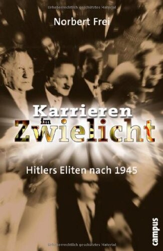 Karrieren im Zwielicht : Hitlers Eliten nach 1945