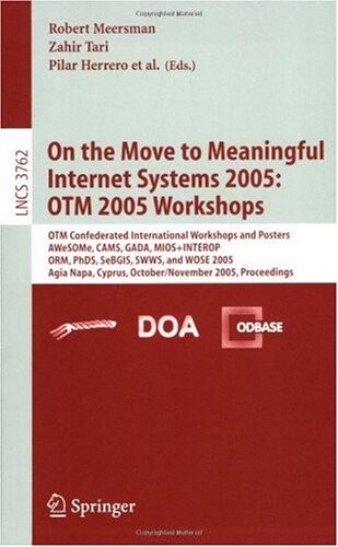 On the Move to Meaningful Internet Systems 2005: OTM 2005 Workshops: OTM Confederated International Workshops and Posters, AWeSOMe, CAMS, GADA. ... Applications, incl. Internet/Web, and HCI)