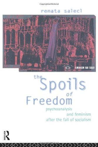 Spoils of freedom, The : psychoanalysis and feminism after the fall of socialism