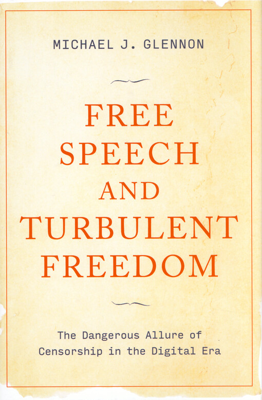 Free speech and turbulent freedom : the dangerous allure of censorship in the digital era
