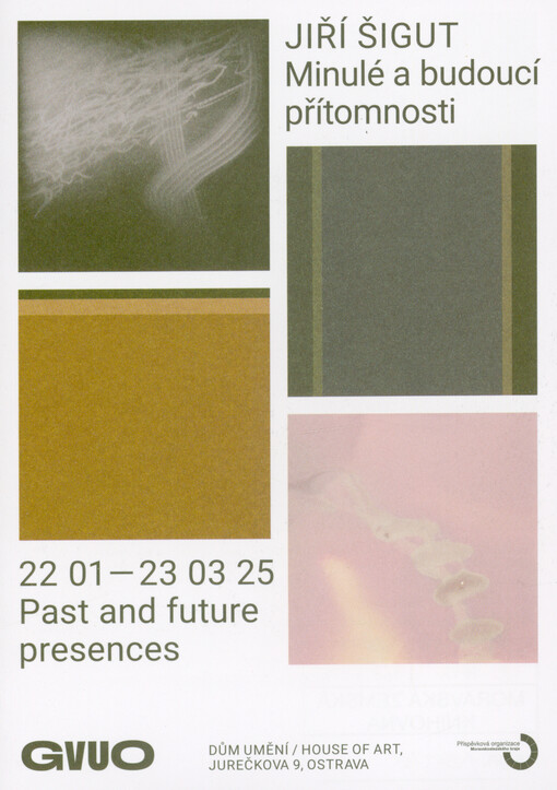 Jiří Šigut : minulé a budoucí přítomnosti = past and future presences : 22.01.-23.03.25 : GVUO : Dům umění = House of art ... Ostrava
