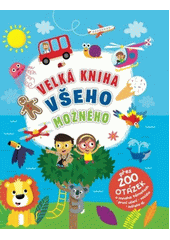 Velká kniha všeho možného : přes 200 otázek o mnoho tématech, první učení, vozidla, zvířata aj. (odkaz v elektronickém katalogu)